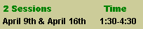 Text Box: 2 Sessions		TimeApril 9th & April 16th      1:30-4:30