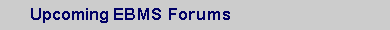 Text Box:  Upcoming EBMS Forums