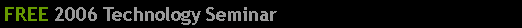 Text Box: FREE 2006 Technology Seminar